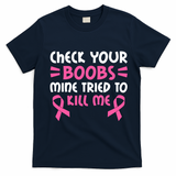 Check Your Boobs Mine Tried To Kill Me Pink Ribbon T-Shirt - Navy Blue