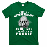 Dogs 365 Never Underestimate An Old Man with Poodle Dog T-Shirt - Irish Green