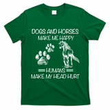 Dogs And Horses Make Me Happy Hu Make My Head Hurt Gift T-Shirt - Irish Green