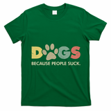 Dogs Because People Suck | Funny Retro Vintage T-Shirt - Irish Green