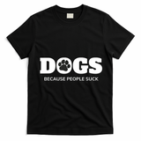 Dogs Because People Suck Funny Rescue Mutt Lovers T-Shirt - Black