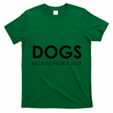 Dogs Because People Suck T-Shirt - Irish Green
