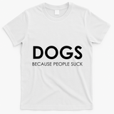 Dogs Because People Suck T-Shirt - White