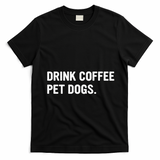 Drink Coffee Pet Dogs Funny Caffeine Dog Lover T-Shirt - Black