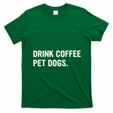 Drink Coffee Pet Dogs Funny Caffeine Dog Lover T-Shirt - Irish Green