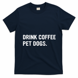 Drink Coffee Pet Dogs Funny Caffeine Dog Lover T-Shirt - Navy Blue