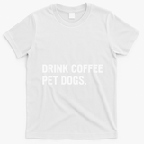 Drink Coffee Pet Dogs Funny Caffeine Dog Lover T-Shirt - White