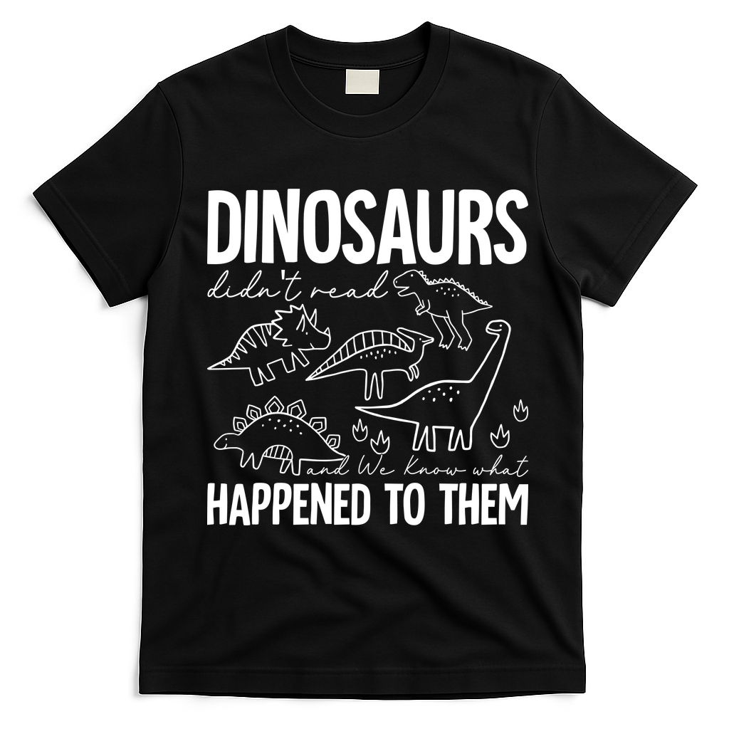 Dinosaurs Didn't Read and We Know What Happened to Them T-Shirt - Black