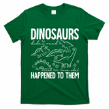 Dinosaurs Didn't Read and We Know What Happened to Them T-Shirt - Irish Green