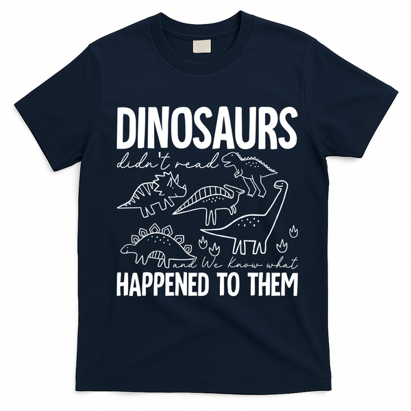 Dinosaurs Didn't Read and We Know What Happened to Them T-Shirt - Navy Blue