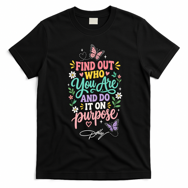 Dolly Find Out Who You Are And Do It On Purpose T-Shirt - Black