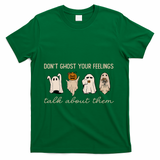 DonT Ghost Your Feelings Halloween Mental Health Awareness T-Shirt - Green
