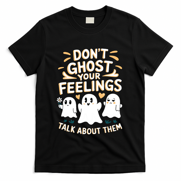 DonT Ghost Your Feelings Halloween Mental Health T-Shirt - Black