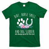 Dirt Horse Smell And Dog Slobber Are Always Good For The Soul T-Shirt - Irish Green