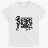 Dolly It Costs A Lof Of Money To Look This Cheap T-Shirt - White