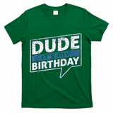 Dude Its My Birthday Party Happy Celebration T-Shirt - Green
