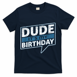 Dude Its My Birthday Party Happy Celebration T-Shirt - Navy
