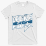 Dude Its My Birthday Party Happy Celebration T-Shirt - White