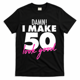 Damn! I Make 50 Look Good Birthday T-Shirt - Black