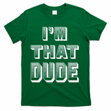 Dude I''m That Dude T-Shirt - Green