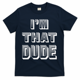 Dude I''m That Dude T-Shirt - Navy