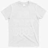 Dude I''m That Dude T-Shirt - White