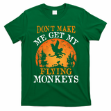 Don't Make Me Get My Flying Monkeys T-Shirt - Irish Green