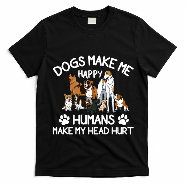 Dogs Make Me Happy Humans Make My Head Hurt Funny Dog Lover T-Shirt - Black