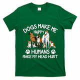 Dogs Make Me Happy Humans Make My Head Hurt Funny Dog Lover T-Shirt - Irish Green