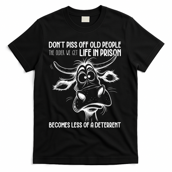 Don’t Piss Off Old People Life In Prison Is Less Of A Deterrent  T-Shirt - Black