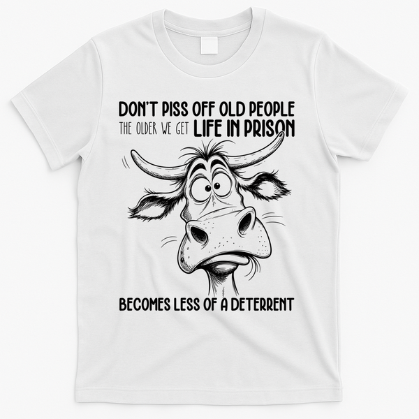 Don’t Piss Off Old People Life In Prison Is Less Of A Deterrent  T-Shirt - White