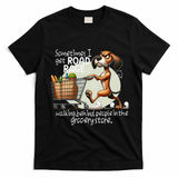 Dog Sometimes I Get Road Rage Walking Behind People T-Shirt - Black