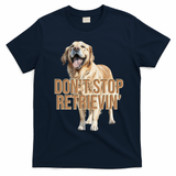 DonT Stop Retrievin Funny Golden Retriever T-Shirt - Navy Blue
