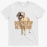 DonT Stop Retrievin Funny Golden Retriever T-Shirt - White