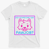 Did Someone Say Pawjob T-Shirt - White