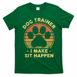 Dog Trainer I Make Sit Happen Funny Puppy Training Pun T-Shirt - Irish Green