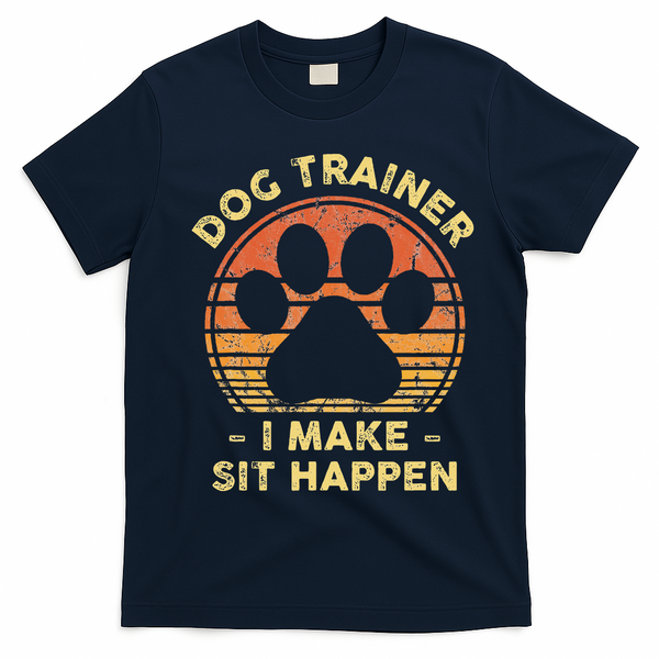 Dog Trainer I Make Sit Happen Funny Puppy Training Pun T-Shirt - Navy Blue
