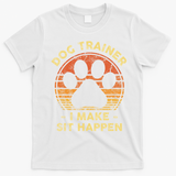 Dog Trainer I Make Sit Happen Funny Puppy Training Pun T-Shirt - White