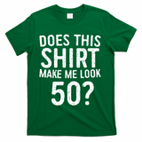 Does This Make Me Look 50 50th Birthday Gift T-Shirt - Green