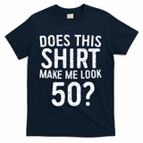 Does This Make Me Look 50 50th Birthday Gift T-Shirt - Navy