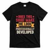 Does This Make Me Look Professionally Developed Funny T-Shirt - Black