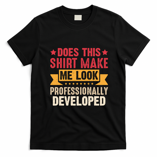 Does This Make Me Look Professionally Developed Funny T-Shirt - Black