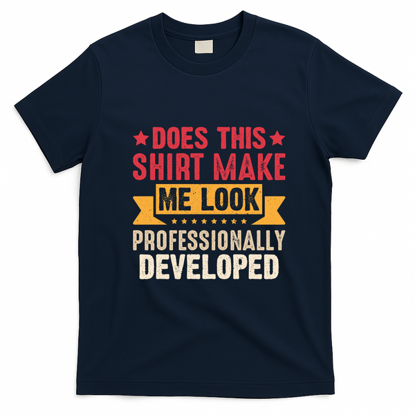 Does This Make Me Look Professionally Developed Funny T-Shirt - Navy Blue