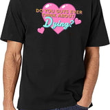 Do You Guys Ever Think About Dying Black T-Shirt - White