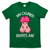 Embarrassing Adult Humor Inappropriate My Owner Beats Me T-Shirt - Irish Green