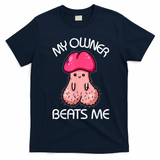 Embarrassing Adult Humor Inappropriate My Owner Beats Me T-Shirt - Navy Blue