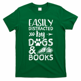 Easily Distracted By Dogs And Books Funny Gift Dog Mom Cool Gift T-Shirt - Irish Green