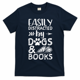 Easily Distracted By Dogs And Books Funny Gift Dog Mom Cool Gift T-Shirt - Navy Blue