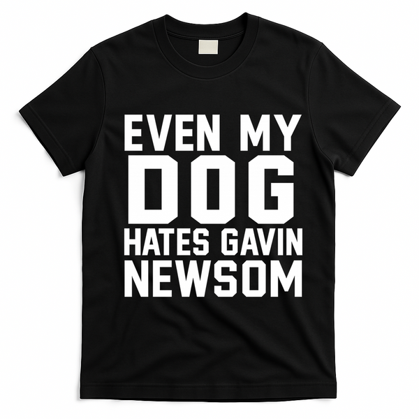 Even My Dog Hates Gavin Newsom Funny Politics T-Shirt - Black