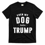 Even My Dog Hates Trump Anti President Donald Trump T-Shirt - Black